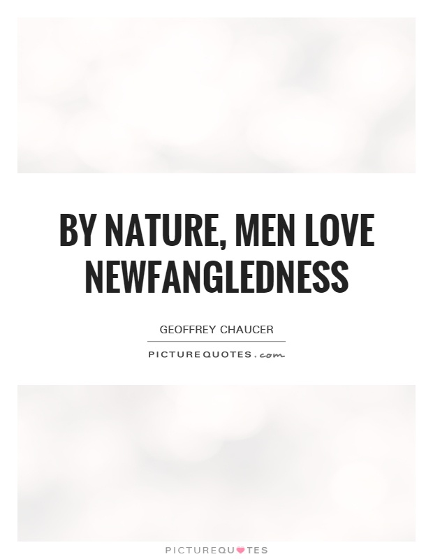 By nature, men love newfangledness Picture Quote #1