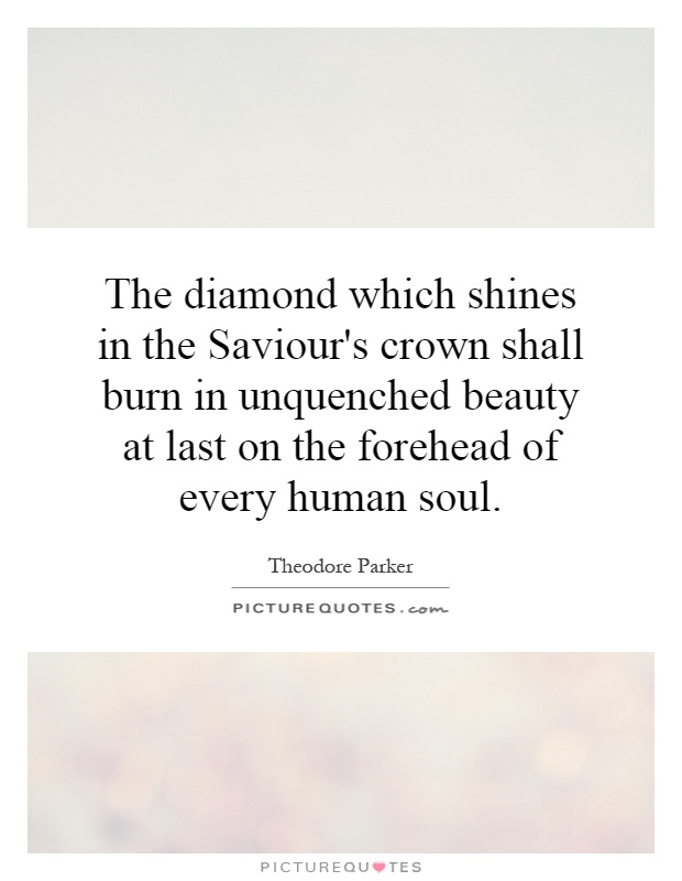 The diamond which shines in the Saviour's crown shall burn in unquenched beauty at last on the forehead of every human soul Picture Quote #1