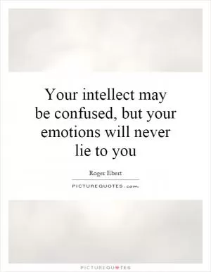 Your intellect may be confused, but your emotions will never lie to you Picture Quote #1