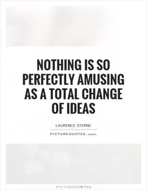 Nothing is so perfectly amusing as a total change of ideas Picture Quote #1