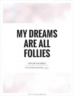 My dreams are all follies Picture Quote #1
