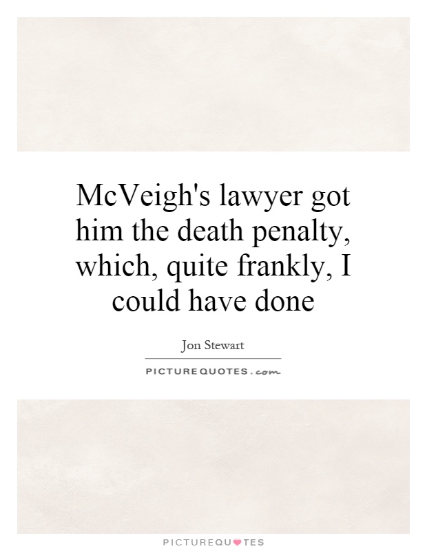 McVeigh's lawyer got him the death penalty, which, quite frankly, I could have done Picture Quote #1