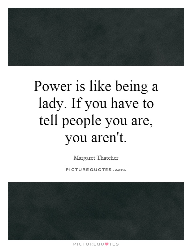 Power is like being a lady. If you have to tell people you are, you aren't Picture Quote #1