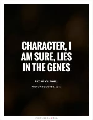 Character, I am sure, lies in the genes Picture Quote #1