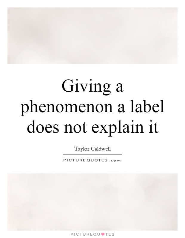 Giving a phenomenon a label does not explain it Picture Quote #1