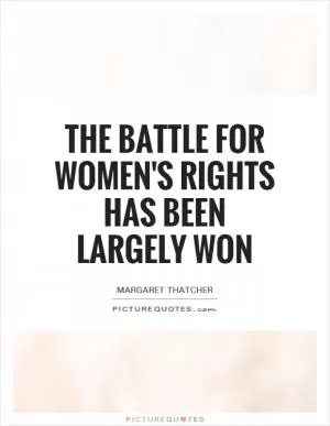 The battle for women's rights has been largely won Picture Quote #1