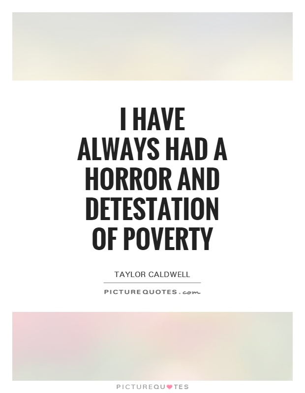 I have always had a horror and detestation of poverty Picture Quote #1