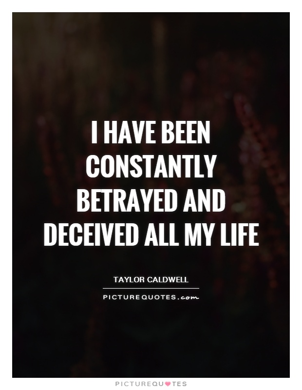 I have been constantly betrayed and deceived all my life Picture Quote #1