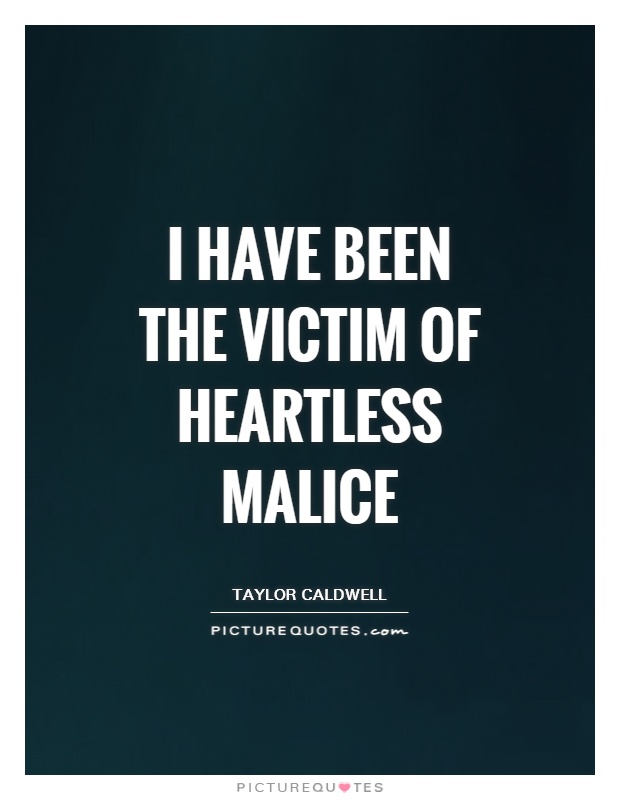 I have been the victim of heartless malice Picture Quote #1