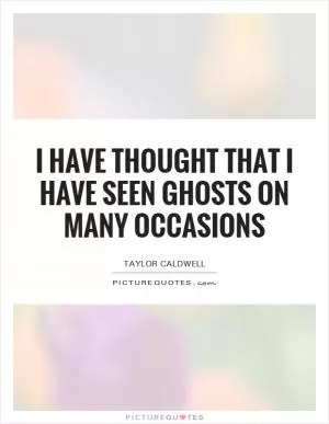I have thought that I have seen ghosts on many occasions Picture Quote #1