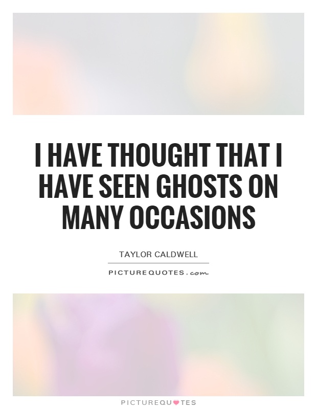 I have thought that I have seen ghosts on many occasions Picture Quote #1