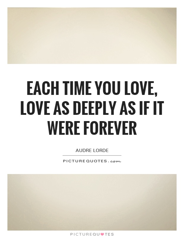 Each time you love, love as deeply as if it were forever Picture Quote #1
