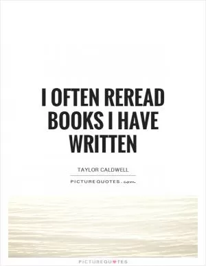 I often reread books I have written Picture Quote #1