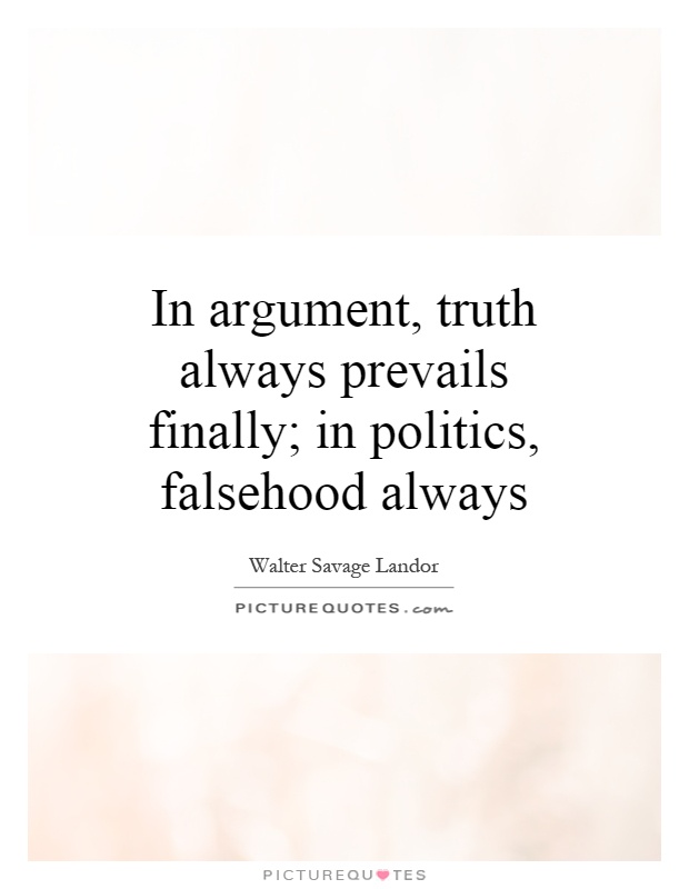In argument, truth always prevails finally; in politics, falsehood always Picture Quote #1