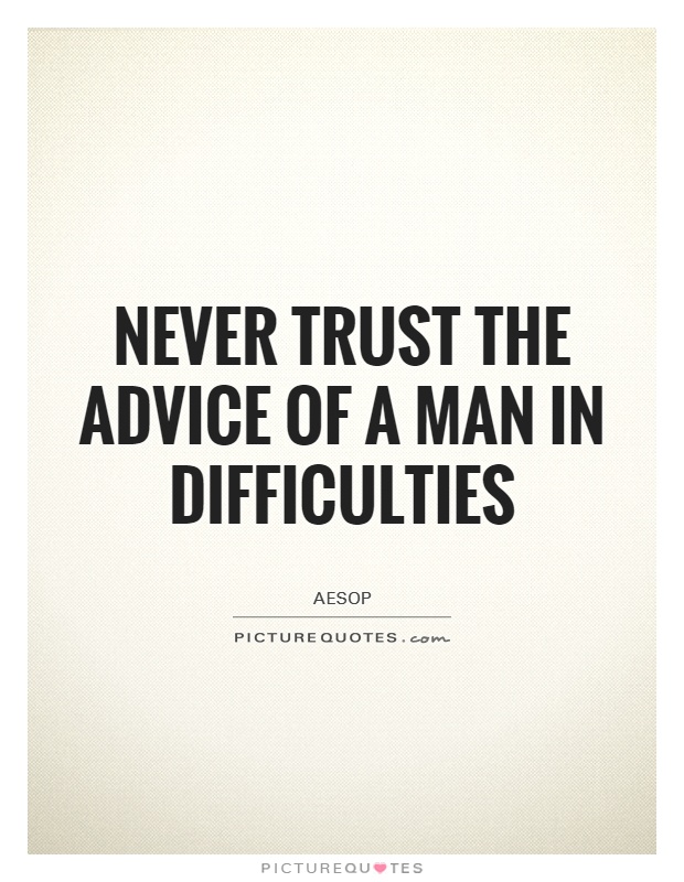 Never trust the advice of a man in difficulties Picture Quote #1