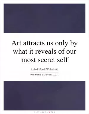 Art attracts us only by what it reveals of our most secret self Picture Quote #1