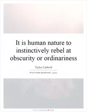 It is human nature to instinctively rebel at obscurity or ordinariness Picture Quote #1