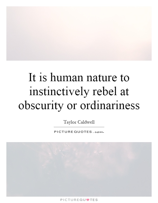 It is human nature to instinctively rebel at obscurity or ordinariness Picture Quote #1