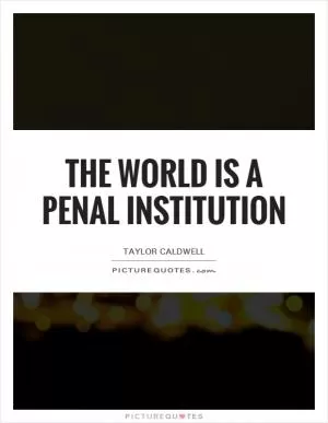 The world is a penal institution Picture Quote #1