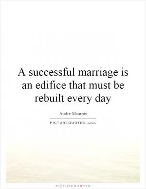 A successful marriage is an edifice that must be rebuilt every day Picture Quote #1