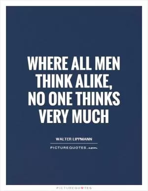 Where all men think alike, no one thinks very much Picture Quote #1