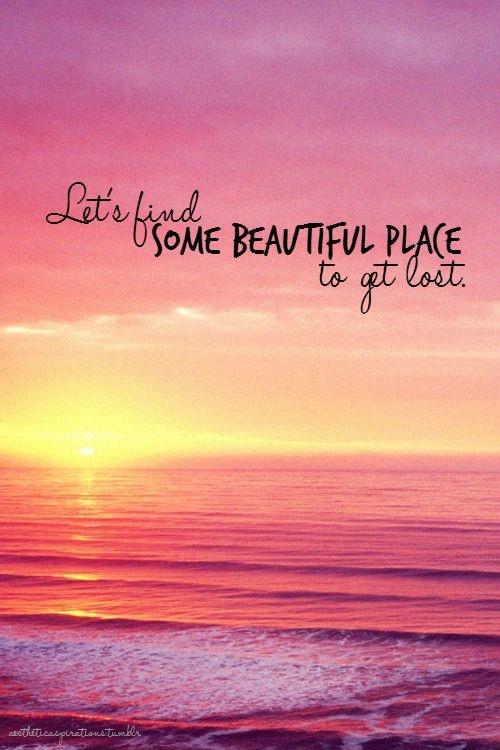 Let's find some beautiful place to get lost Picture Quote #1