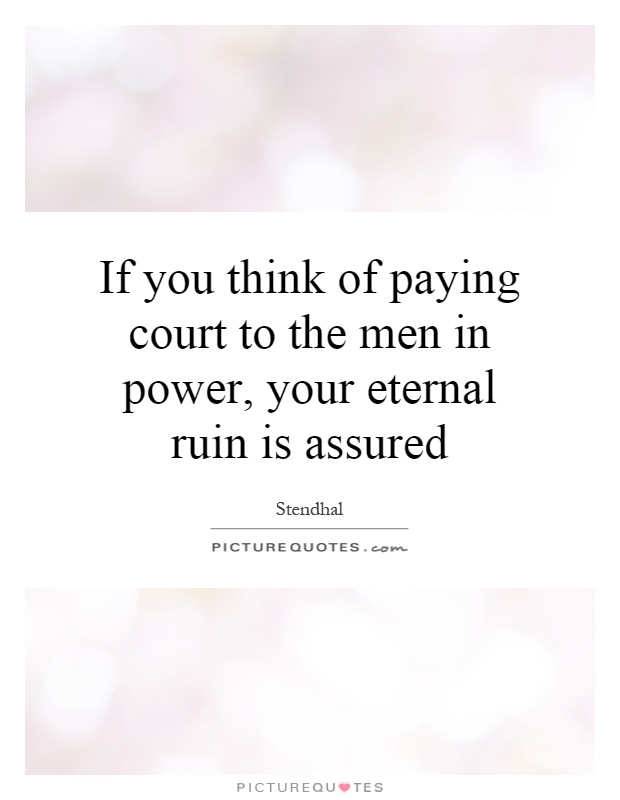 If you think of paying court to the men in power, your eternal ruin is assured Picture Quote #1