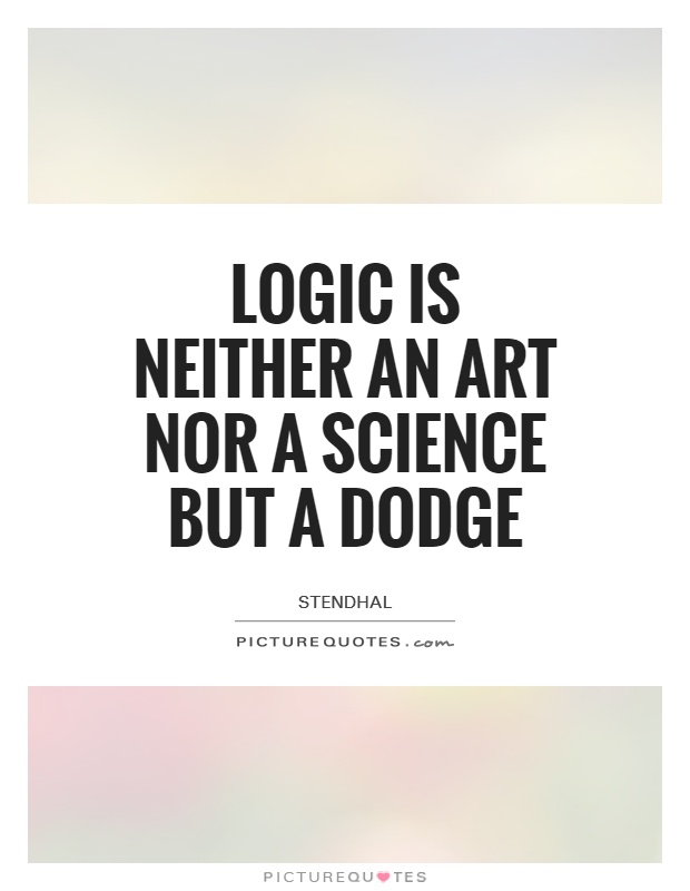 Logic is neither an art nor a science but a dodge Picture Quote #1