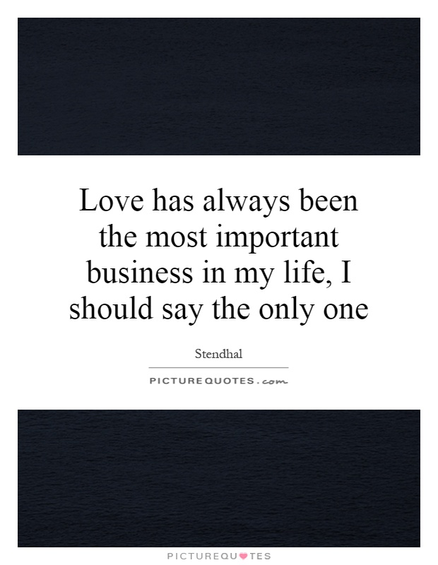 Love has always been the most important business in my life, I should say the only one Picture Quote #1