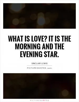 What is love? It is the morning and the evening star Picture Quote #1