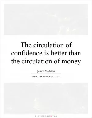 The circulation of confidence is better than the circulation of money Picture Quote #1