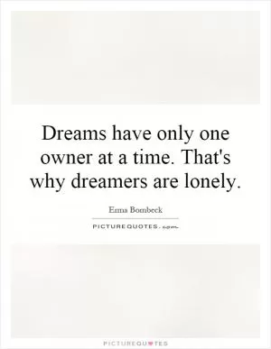 Dreams have only one owner at a time. That's why dreamers are lonely Picture Quote #1