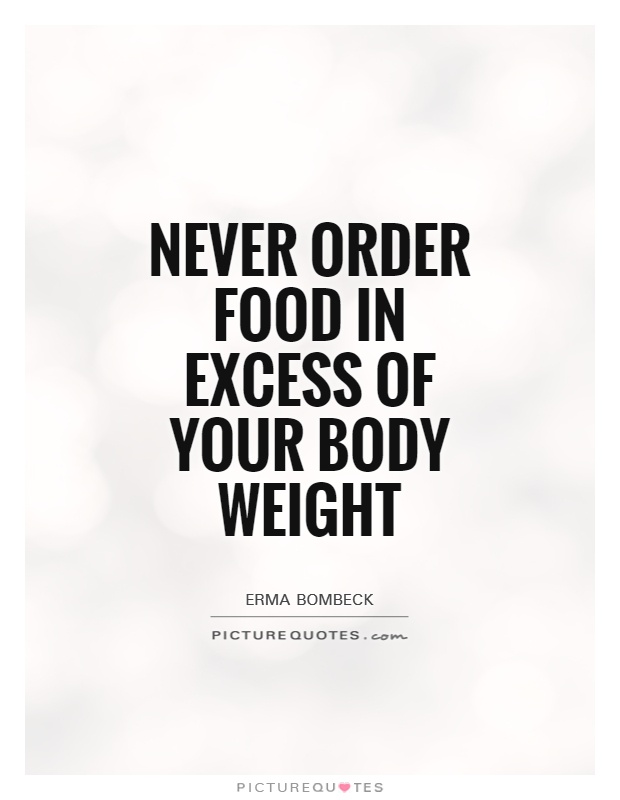 Never order food in excess of your body weight Picture Quote #1