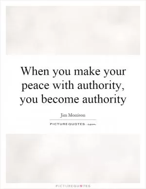 When you make your peace with authority, you become authority Picture Quote #1