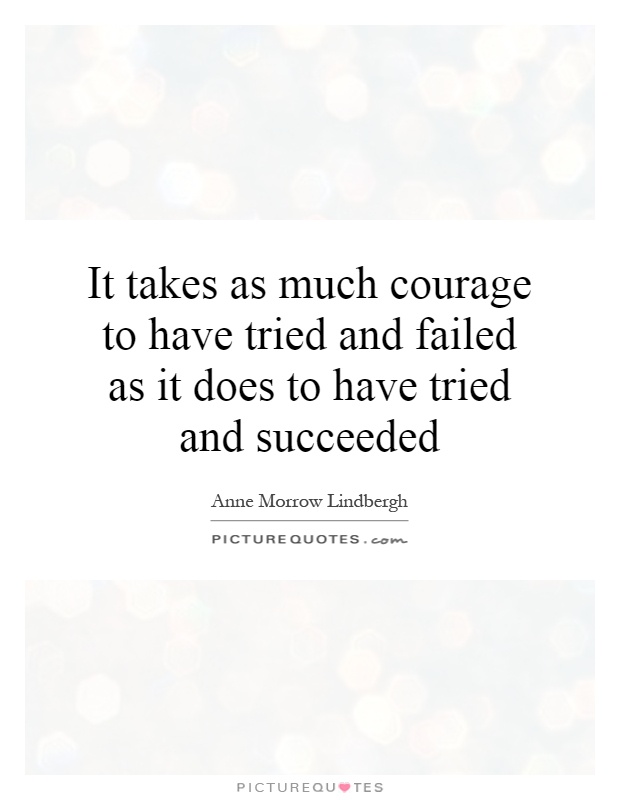 It takes as much courage to have tried and failed as it does to have tried and succeeded Picture Quote #1