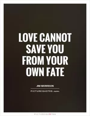 Love cannot save you from your own fate Picture Quote #1