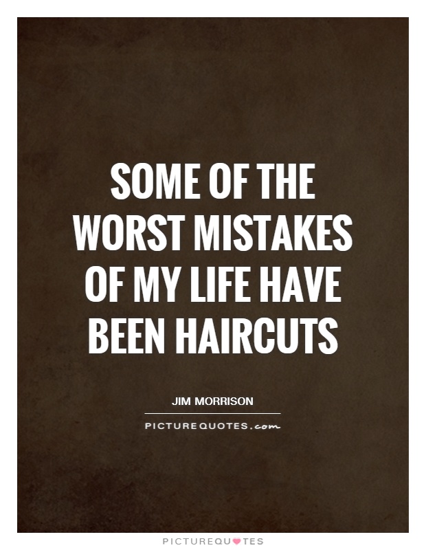 some of the worst mistakes of my life have been haircuts quote 1