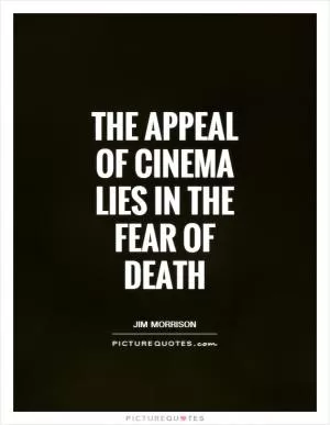 The appeal of cinema lies in the fear of death Picture Quote #1