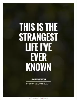 This is the strangest life I've ever known Picture Quote #1