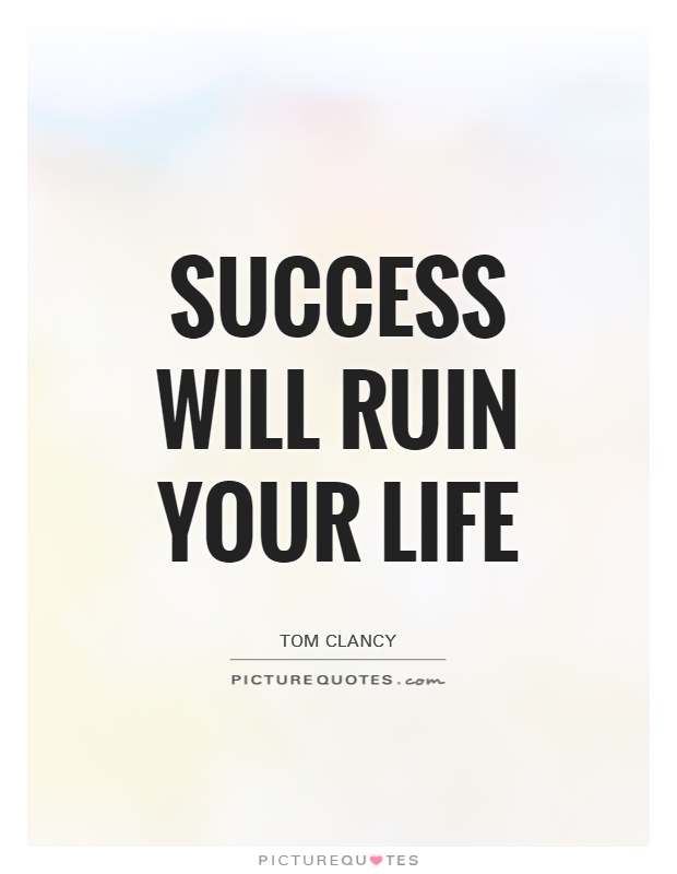 Success will ruin your life Picture Quote #1