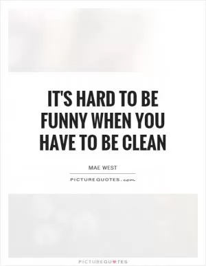 It's hard to be funny when you have to be clean Picture Quote #1
