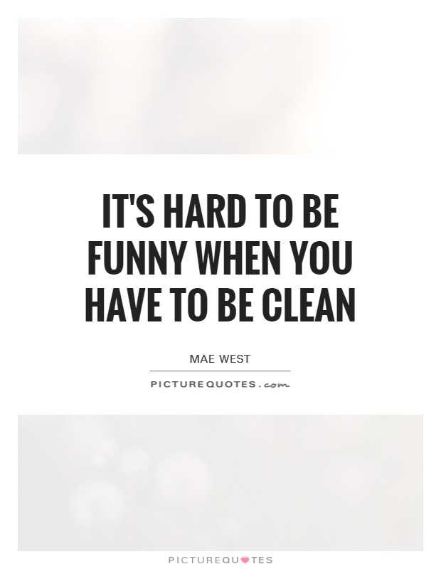 It's hard to be funny when you have to be clean Picture Quote #1