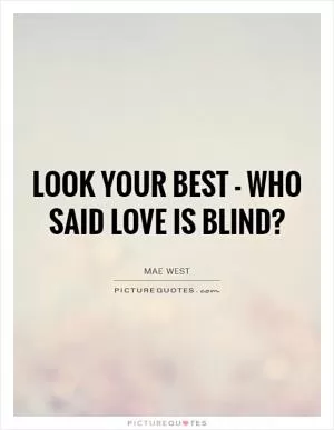 Look your best - who said love is blind? Picture Quote #1