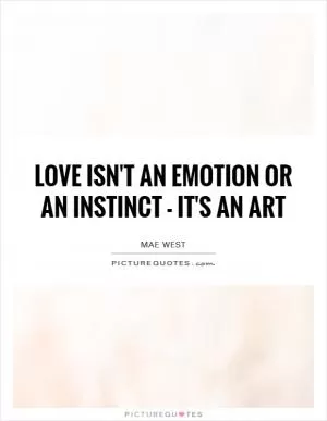 Love isn't an emotion or an instinct - it's an art Picture Quote #1