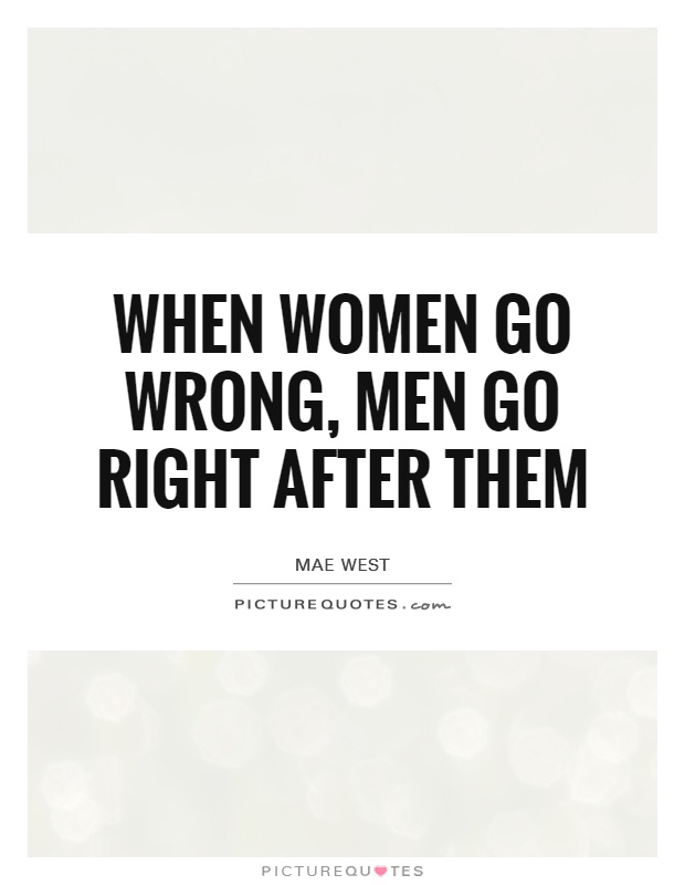 When women go wrong, men go right after them Picture Quote #1