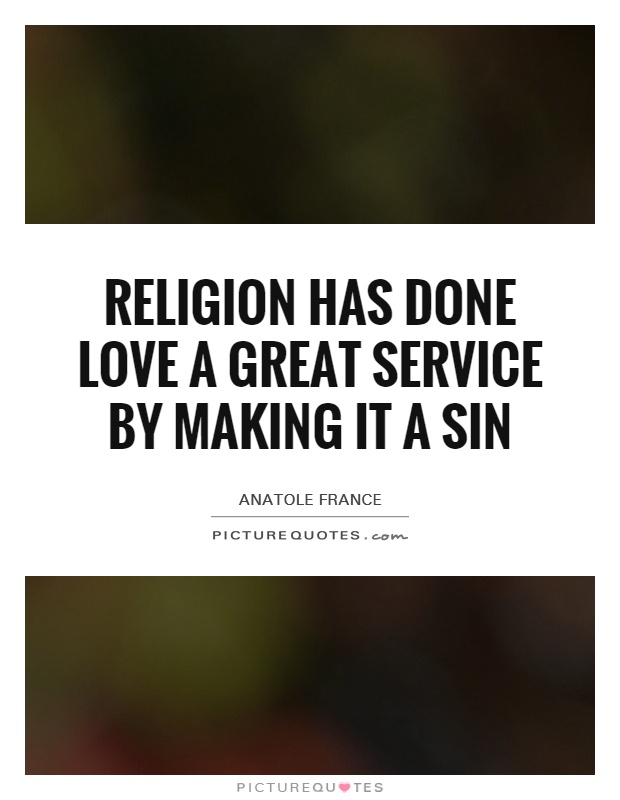 Religion has done love a great service by making it a sin Picture Quote #1