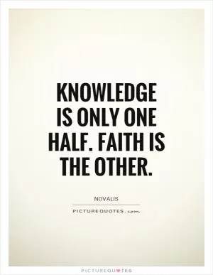 Knowledge is only one half. Faith is the other Picture Quote #1