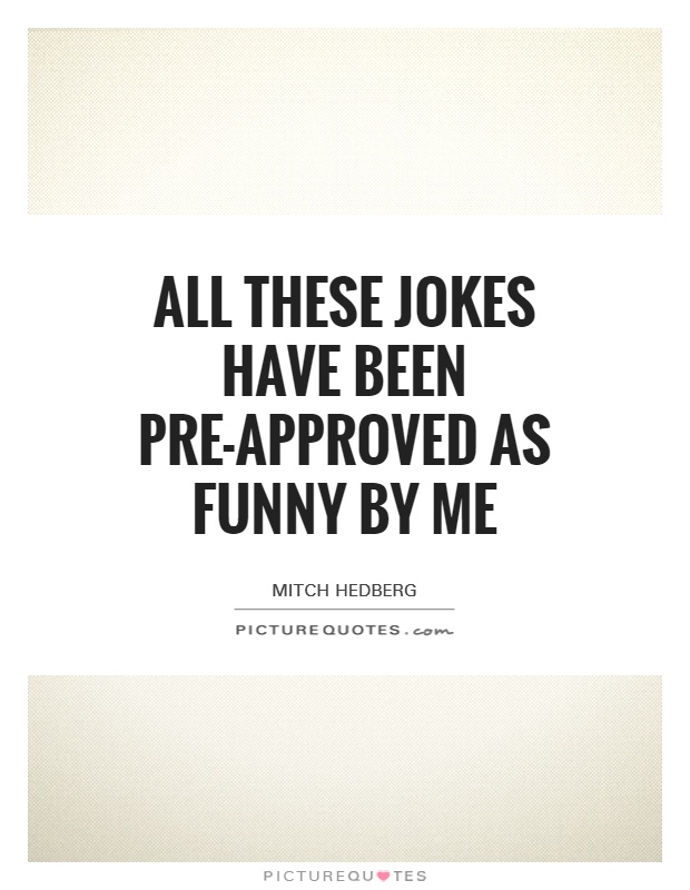 All these jokes have been pre-approved as funny by me Picture Quote #1