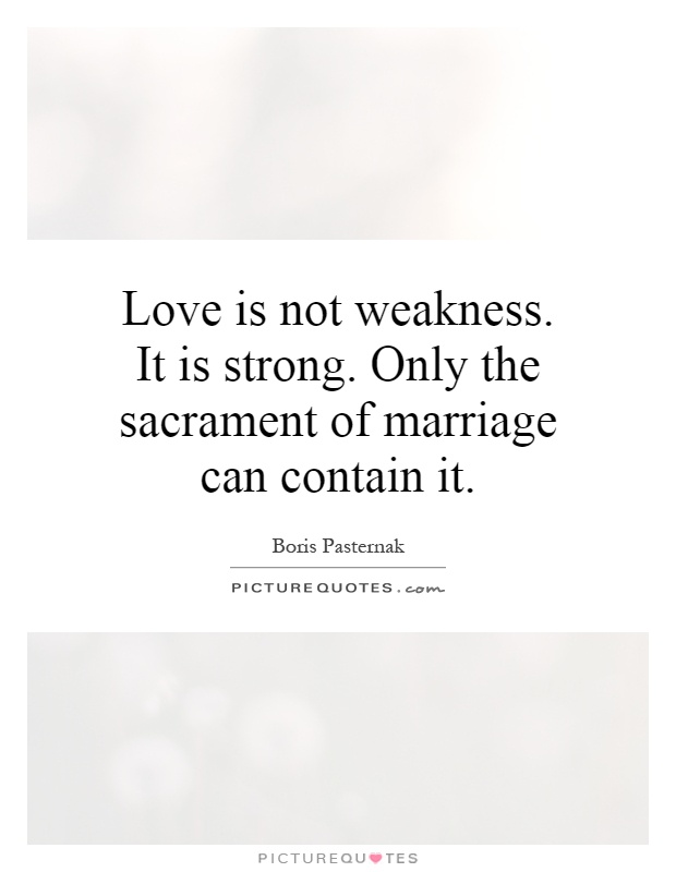 Love is not weakness. It is strong. Only the sacrament of marriage can contain it Picture Quote #1