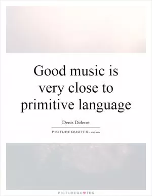 Good music is very close to primitive language Picture Quote #1